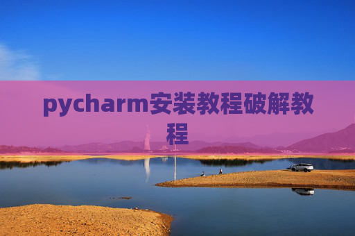 pycharm安装教程破解教程